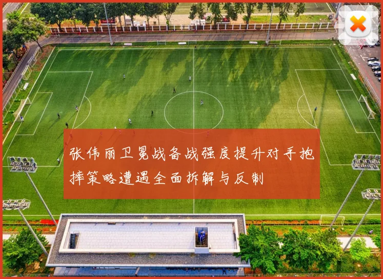 张伟丽卫冕战备战强度提升对手抱摔策略遭遇全面拆解与反制